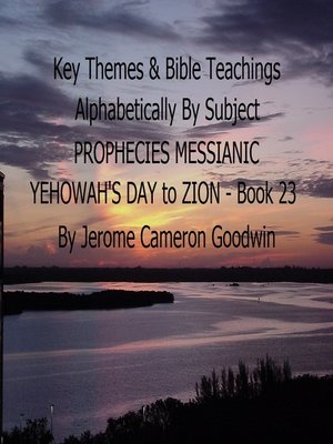 cover image of PROPHECIES MESSIANIC YEHOWAH'S DAY to ZION--Book 23--Key Themes by Subjects